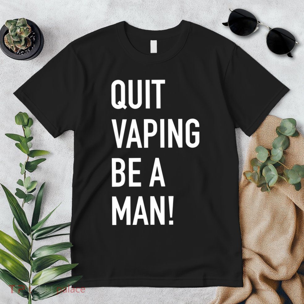 Quit Vaping Be A Man Quit Vaping Funny Dad Boyfriend Husband Premium T-Shirt