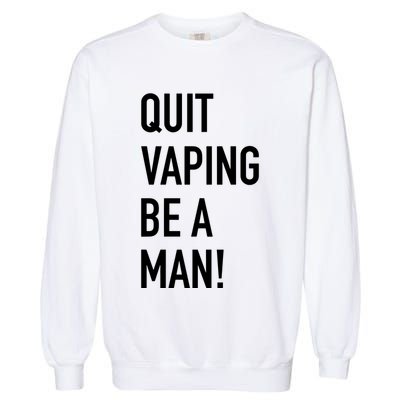 Quit Vaping Be A Man Quit Vaping Funny Dad Boyfriend Husband Garment-Dyed Sweatshirt