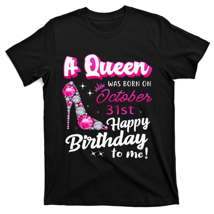 Queen Was Born On October 31st Happy Birthday To Me Oct 31 T-Shirt