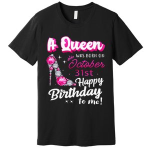 Queen Was Born On October 31st Happy Birthday To Me Oct 31 Premium T-Shirt