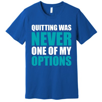 Quitting Was Never One Of My Options Gym Fitness Hard Work Gift Premium T-Shirt