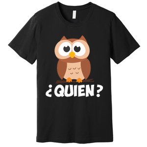 Quien Who Owl Funny Spanish Teacher Premium T-Shirt