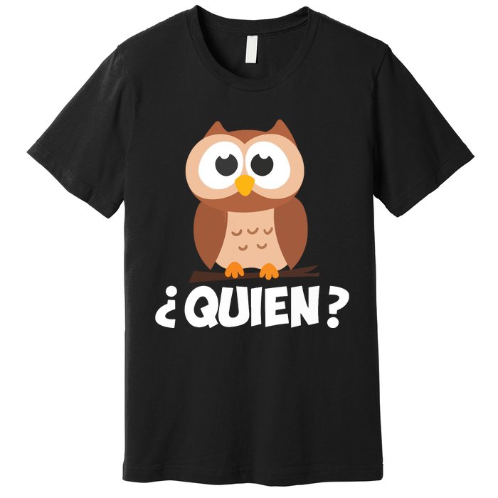 Quien Who Owl Funny Spanish Teacher Premium T-Shirt