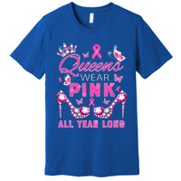 Queens Wear Pink All Year Support Breast Cancer Awareness Cool Gift Premium T-Shirt