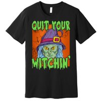 Quit Your Witchin Spooky Halloween Premium T-Shirt