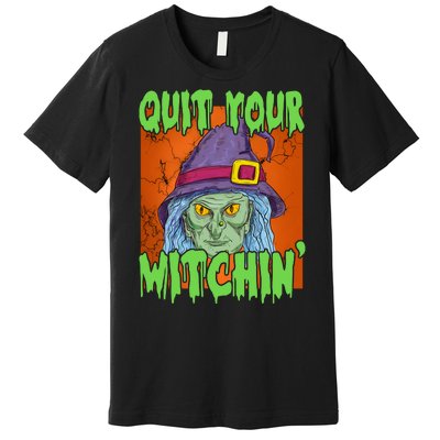 Quit Your Witchin Spooky Halloween Premium T-Shirt