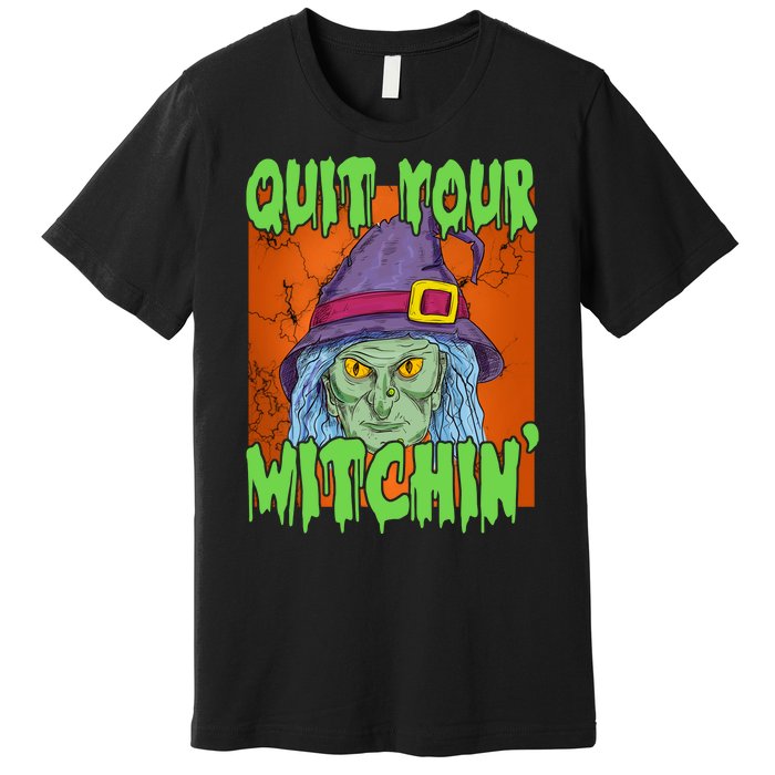 Quit Your Witchin Spooky Halloween Premium T-Shirt