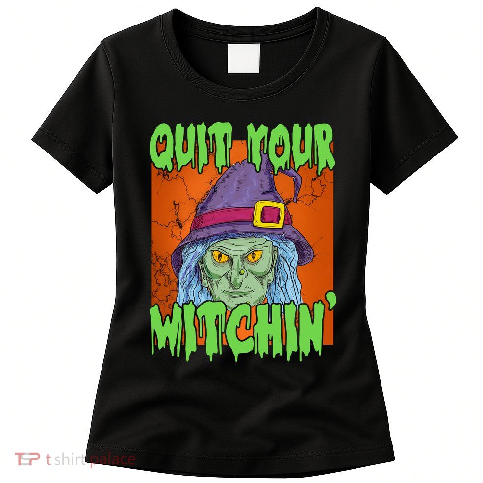 Quit Your Witchin Spooky Halloween Womens T-Shirt