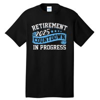 Retirement 2025 Countdown In Progress Funny Retiring Retired Gift Tall T-Shirt