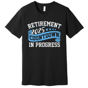 Retirement 2025 Countdown In Progress Funny Retiring Retired Gift Premium T-Shirt