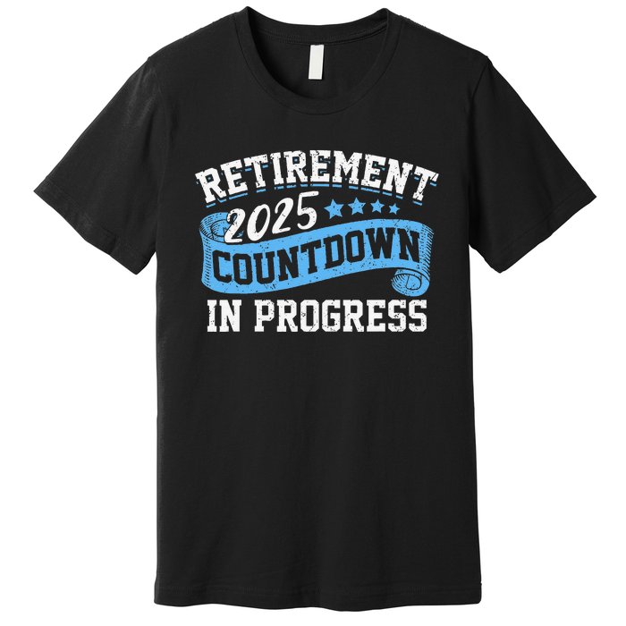 Retirement 2025 Countdown In Progress Funny Retiring Retired Gift Premium T-Shirt