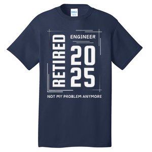 Retired 2025 Engineer Retirement Forhumor Tall T-Shirt