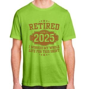 Retirement 2025 Gifts Worked My Whole Life For This Retired Adult ChromaSoft Performance T-Shirt