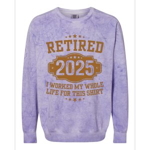 Retirement 2025 Gifts Worked My Whole Life For This Retired Colorblast Crewneck Sweatshirt