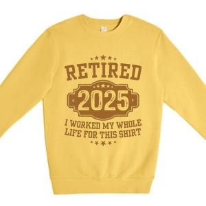 Retirement 2025 Gifts Worked My Whole Life For This Retired Premium Crewneck Sweatshirt