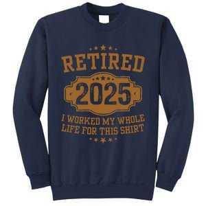 Retirement 2025 Gifts Worked My Whole Life For This Retired Sweatshirt