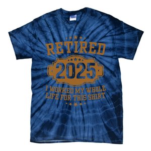 Retirement 2025 Gifts Worked My Whole Life For This Retired Tie-Dye T-Shirt