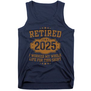 Retirement 2025 Gifts Worked My Whole Life For This Retired Tank Top