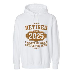 Retirement 2025 Gifts Worked My Whole Life For This Retired Garment-Dyed Fleece Hoodie