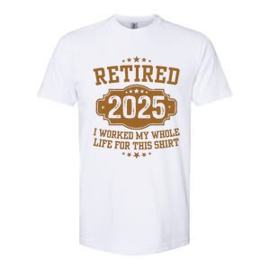 Retirement 2025 Gifts Worked My Whole Life For This Retired Softstyle CVC T-Shirt