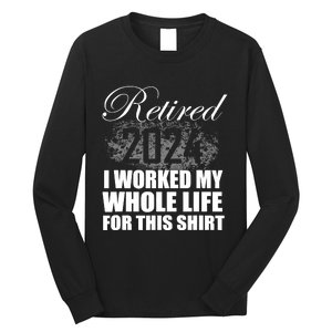 Retired 2024 I Worked My Whole Life 2024 Retirement Gifts Long Sleeve Shirt