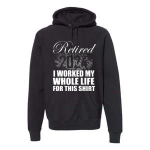 Retired 2024 I Worked My Whole Life 2024 Retirement Gifts Premium Hoodie