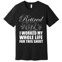 Retired 2024 I Worked My Whole Life 2024 Retirement Gifts Premium T-Shirt