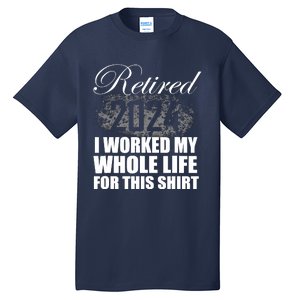 Retired 2024 I Worked My Whole Life 2024 Retirement Gifts Tall T-Shirt