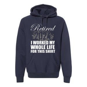 Retired 2024 I Worked My Whole Life 2024 Retirement Gifts Premium Hoodie