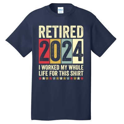 Retired 2024 I Worked My Whole Life For This Funny Tall T-Shirt