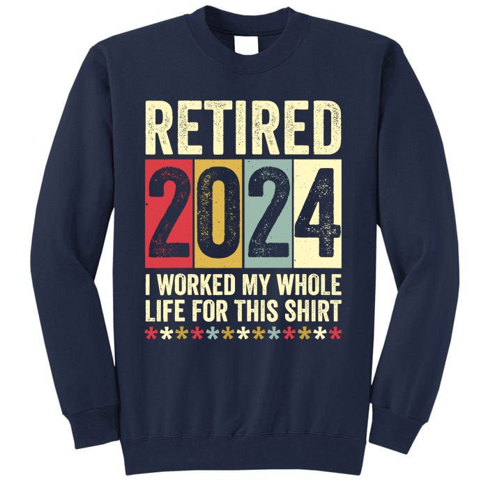 Retired 2024 I Worked My Whole Life For This Funny Tall Sweatshirt