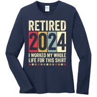 Retired 2024 I Worked My Whole Life For This Funny Ladies Long Sleeve Shirt