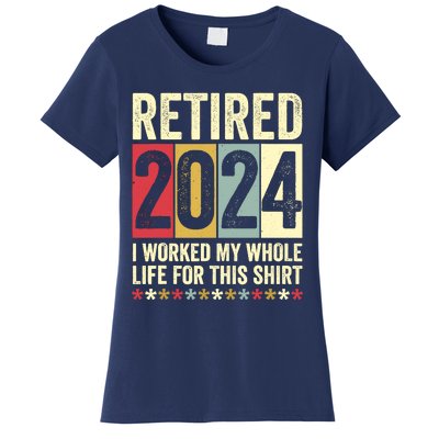 Retired 2024 I Worked My Whole Life For This Funny Women's T-Shirt