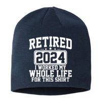 Retired 2024 I Worked My Whole Life For This Retirement Sustainable Beanie