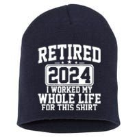 Retired 2024 I Worked My Whole Life For This Retirement Short Acrylic Beanie