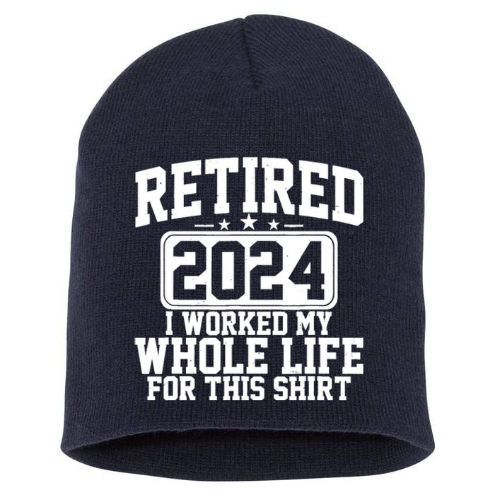 Retired 2024 I Worked My Whole Life For This Retirement Short Acrylic Beanie