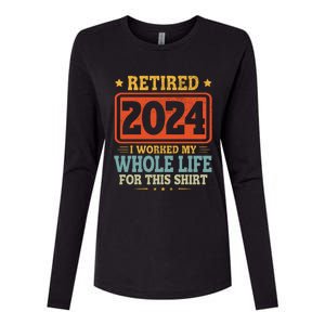 Retired 2024 I Worked My Whole Life For This Womens Cotton Relaxed Long Sleeve T-Shirt