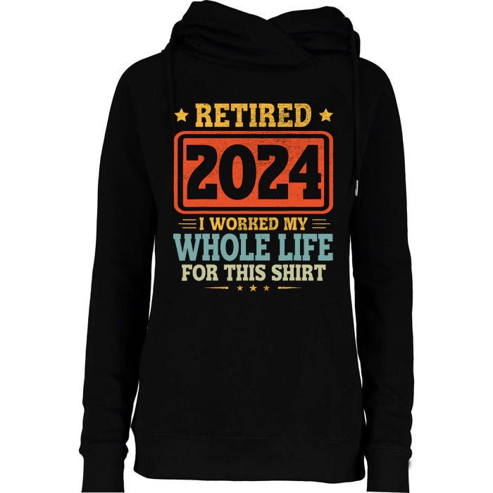 Retired 2024 I Worked My Whole Life For This Womens Funnel Neck Pullover Hood