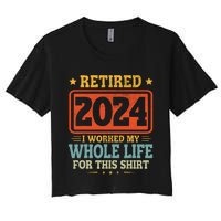 Retired 2024 I Worked My Whole Life For This Women's Crop Top Tee