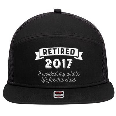 Retired 2017 I Worked My Whole Life For This 7 Panel Mesh Trucker Snapback Hat