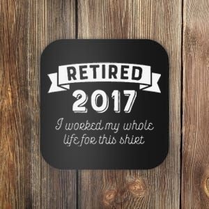 Retired 2017 I Worked My Whole Life For This Coaster