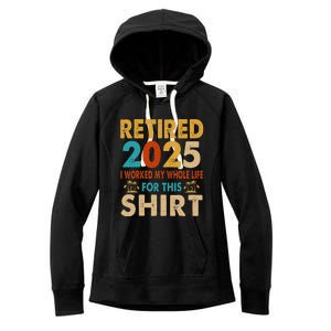 Retired 2025 I Worked My Whole Life For This Retiremen Women's Fleece Hoodie