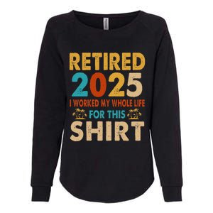 Retired 2025 I Worked My Whole Life For This Retiremen Womens California Wash Sweatshirt