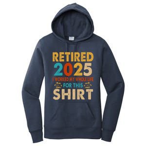 Retired 2025 I Worked My Whole Life For This Retiremen Women's Pullover Hoodie