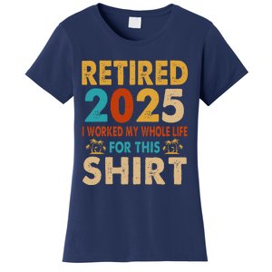 Retired 2025 I Worked My Whole Life For This Retiremen Women's T-Shirt