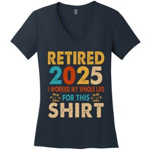 Retired 2025 I Worked My Whole Life For This Retiremen Women's V-Neck T-Shirt