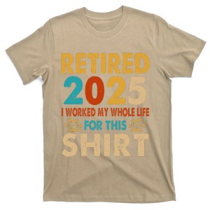 Retired 2025 I Worked My Whole Life For This Retiremen T-Shirt