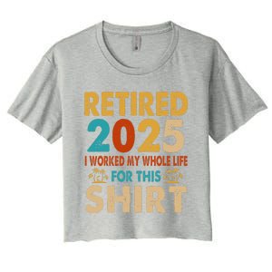 Retired 2025 I Worked My Whole Life For This Retiremen Women's Crop Top Tee