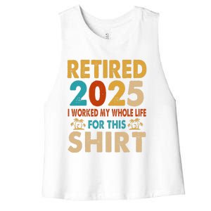 Retired 2025 I Worked My Whole Life For This Retiremen Women's Racerback Cropped Tank