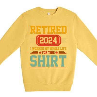 Retired 2024 I Worked My Whole Life For This Premium Crewneck Sweatshirt